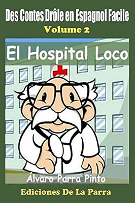 Des Contes Drôle En Espagnol Facile 2: El Hospital Loco-..