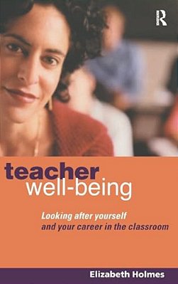 Teacher Well-Being: Looking After Yourself And Your Career In The Classroom-..
