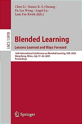 Blended Learning: Lessons Learned And Ways Forward: 16Th International Conference On Blended Learning, Icbl 2023, Hong Kong, China, July 17-20, 2023,-..