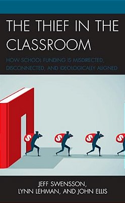 Thief In The Classroom: How School Funding Is Misdirected, Disconnected, And Ideologically Aligned-..