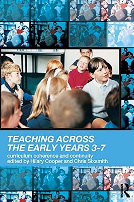 Teaching Across The Early Years 3-7: Curriculum Coherence And Continuity-..