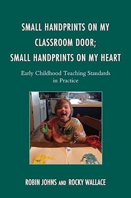 Small Handprints On My Classroom Door; Small Handprints On My Heart: Early Childhood Teaching Standards In Practice-..