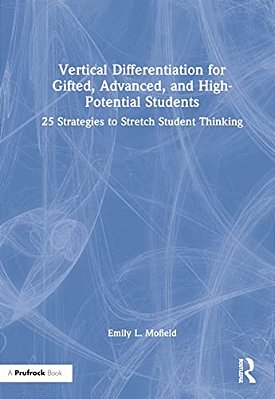 Vertical Differentiation For Gifted, Advanced, And High-Potential Students: 25 Strategies To Stretch Student Thinking-..