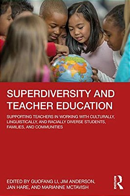 Superdiversity And Teacher Education: Supporting Teachers In Working With Culturally, Linguistically, And Racially Diverse Students, Families, And Com-..