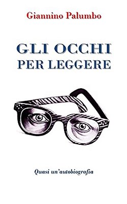 Gli Occhi Per Leggere: Quasi Un'Autobiografia-..