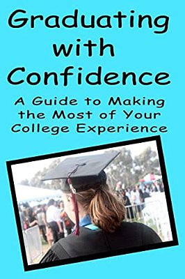 Graduating With Confidence: A Guide To Making The Most Of Your College Experience-..