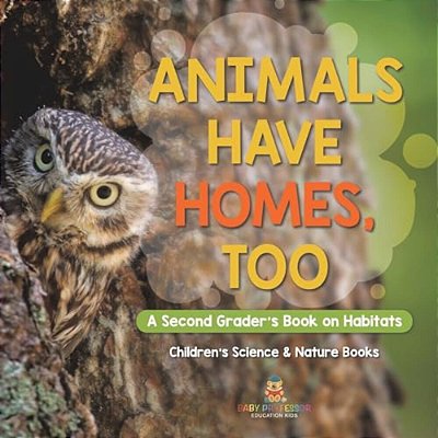 Animals Have Homes, Too: A Second Grader's Book On Habitats Children's Science & Nature Books-..