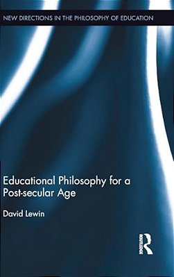Educational Philosophy For A Post-Secular Age-..