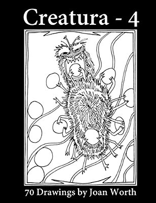 Creatura - 4: 70 Drawings By Joan Worth-..