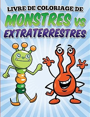 Livre De Coloriage De Monstres Vs Extraterrestres: Coloring And Activity Book For Kids Ages 3-8-..