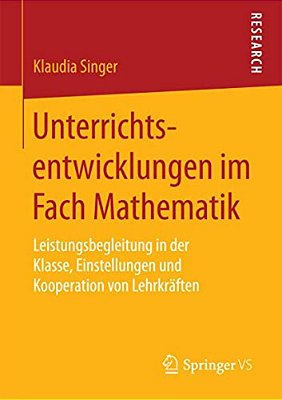 Unterrichtsentwicklungen Im Fach Mathematik: Leistungsbegleitung In Der Klasse, Einstellungen Und Kooperation Von Lehrkräften-..