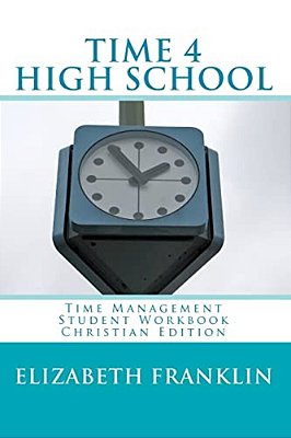 Time 4 High School Christian Edition: Time Management Student Workbook-..