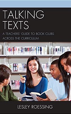 Talking Texts: A Teachers' Guide To Book Clubs Across The Curriculum-..