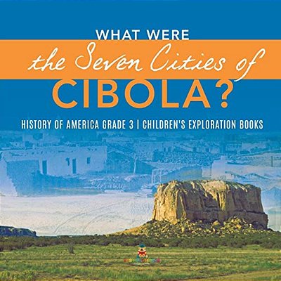 What Were The Seven Cities Of Cibola? History Of America Grade 3 Children's Exploration Books-..