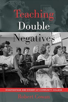 Teaching Double Negatives: Disadvantage And Dissent At Community College-..