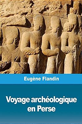 Voyage Archéologique En Perse-..