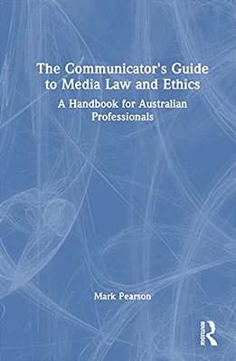 The Communicator's Guide To Media Law And Ethics: A Handbook For Australian Professionals-..