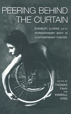 Peering Behind The Curtain: Disability, Illness, And The Extraordinary Body In Contemporary Theatre-..