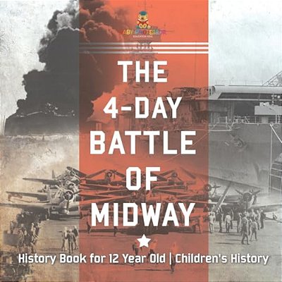 The 4-Day Battle Of Midway - History Book For 12 Year Old Children's History-..