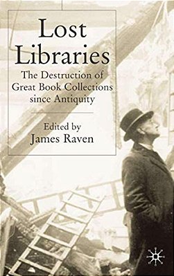 Lost Libraries: The Destruction Of Great Book Collections Since Antiquity-..