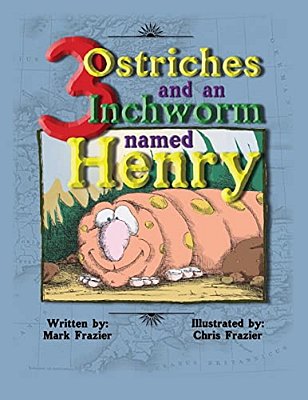 Three Ostriches And An Inchworm Named Henry: Three Ostriches And An Inchworm Named Henry-..