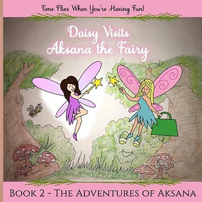 The Adventures Of Aksana The Shy Fairy: Daisy Visits-..