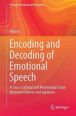 Encoding And Decoding Of Emotional Speech: A Cross-Cultural And Multimodal Study Between Chinese And Japanese-..