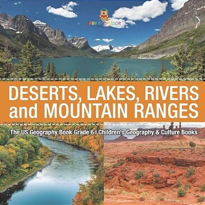 The US Geography Book Grade 6: Deserts, Lakes, Rivers And Mountain Ranges Children's Geography & Culture Books-..