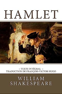 Hamlet: Edition Intégrale - Traduction De François-Victor Hugo-..