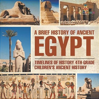A Brief History Of Ancient Egypt: Timelines Of History 4Th Grade Children's Ancient History-..