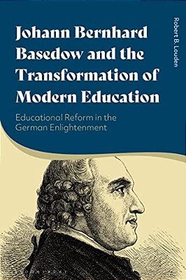 Johann Bernhard Basedow And The Transformation Of Modern Education: Educational Reform In The German Enlightenment-..