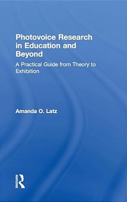 Photovoice Research In Education And Beyond: A Practical Guide From Theory To Exhibition-..