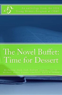 The Novel Buffet: Time For Dessert: An Anthology From The 2016 Young Writer's Program At Cems-..
