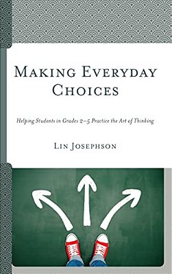 Making Everyday Choices: Helping Students In Grades 2-5 Practice The Art Of Thinking-..