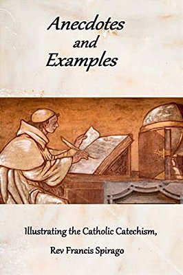 Anecdotes And Examples Illustrating The Catholic Catechism-..