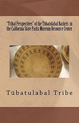 "Tribal Perspectives" Of The Tübatulabal Baskets In The California State Parks Museum Resource Center: Tübatulabal Tribe-..
