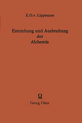 Entstehung Und Ausbreitung Der Alchemie: Ein Beitrag Zur Kulturgeschichte-..