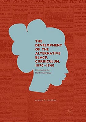 The Development Of The Alternative Black Curriculum, 1890-1940: Countering The Master Narrative-..
