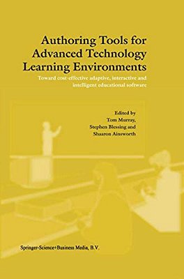 Authoring Tools For Advanced Technology Learning Environments: Toward Cost-Effective Adaptive, Interactive And Intelligent Educational Software-..