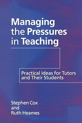 Managing The Pressures Of Teaching: Practical Ideas For Tutors And Their Students-..