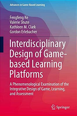 Interdisciplinary Design Of Game-Based Learning Platforms: A Phenomenological Examination Of The Integrative Design Of Game, Learning, And Assessment-..