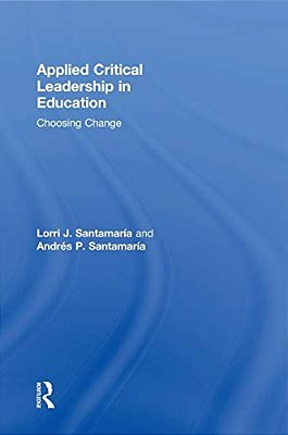 Applied Critical Leadership In Education: Choosing Change-..