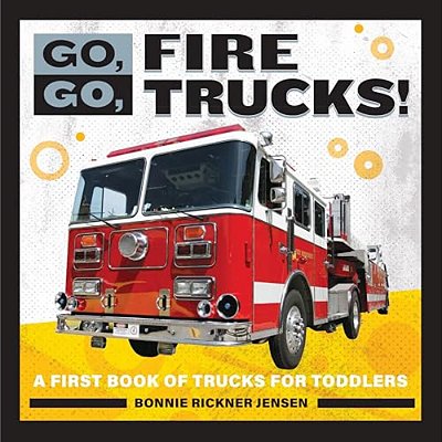 Go, GO, Fire Trucks!: A First Book Of Trucks For Toddlers-..