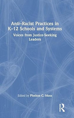 Anti-Racist Practices In K-12 Schools And Systems: Voices From Justice-Seeking Leaders-..