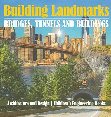 Building Landmarks - Bridges, Tunnels And Buildings - Architecture And Design Children's Engineering Books-..