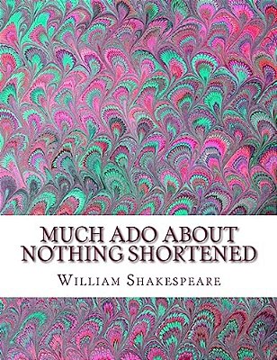 Much Ado About Nothing Shortened: Shakespeare Edited For Length-..