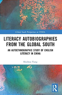 Literacy Autobiographies From The Global South: An Autoethnographic Study Of English Literacy In China-..