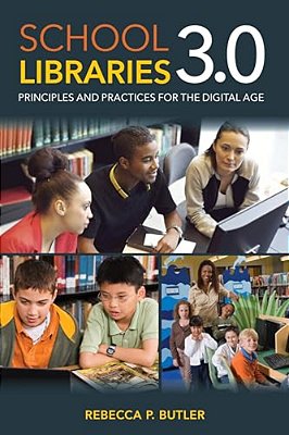 School Libraries 3.0: Principles And Practices For The Digital Age-..