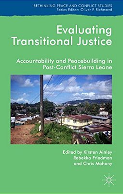 Evaluating Transitional Justice: Accountability And Peacebuilding In Post-Conflict Sierra Leone-..
