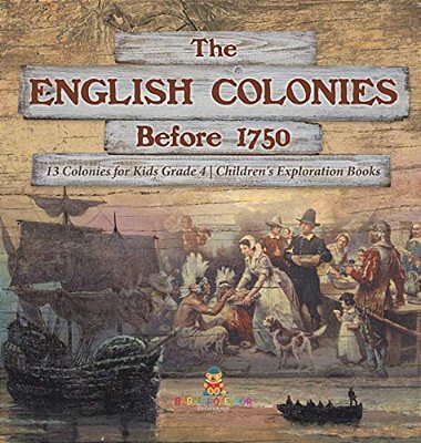 The English Colonies Before 1750 13 Colonies For Kids Grade 4 Children's Exploration Books-..